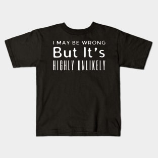 I May Be Wrong But It's highly Unlikely Kids T-Shirt